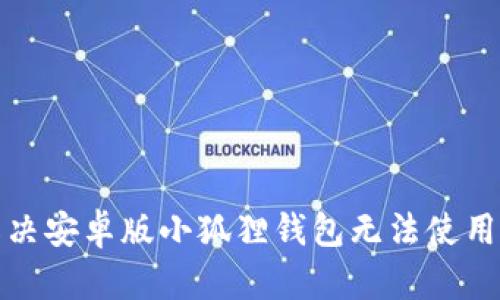 如何解决安卓版小狐狸钱包无法使用的问题