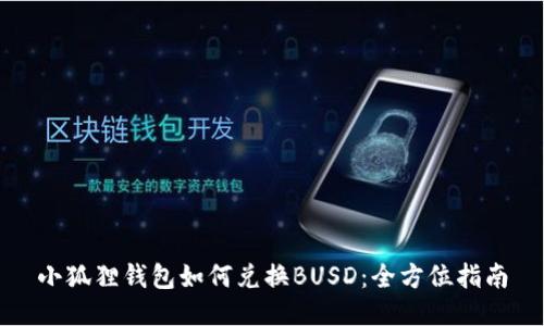 小狐狸钱包如何兑换BUSD：全方位指南