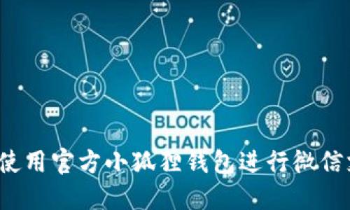 如何使用官方小狐狸钱包进行微信支付？