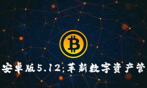 小狐狸钱包安卓版5.12：革新数字资产管理的新选择