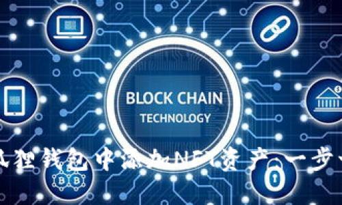 如何在小狐狸钱包中添加NFT资产：一步一步的指南