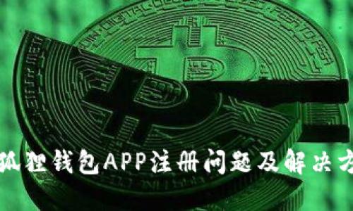 小狐狸钱包APP注册问题及解决方案