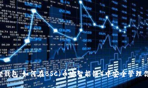 bialti小狐狸钱包：如何在BSC（币安智能链）中安全管理你的加密资产