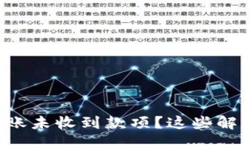 小狐狸钱包转账未收到款项？这些解决办法可帮您。