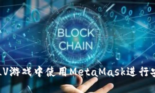 如何在LV游戏中使用MetaMask进行安全交易