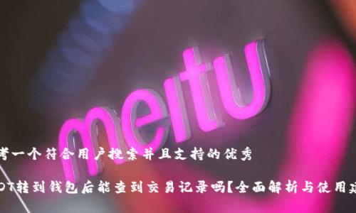 思考一个符合用户搜索并且支持的优秀

USDT转到钱包后能查到交易记录吗？全面解析与使用建议