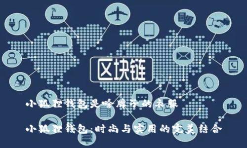 小狐狸钱包是啥牌子的衣服

小狐狸钱包：时尚与实用的完美结合