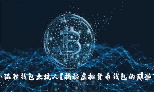 小狐狸钱包太坑人？揭秘虚拟货币钱包的那些事