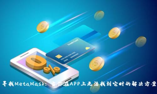 寻找MetaMask: 当你在APP上无法找到它时的解决方案