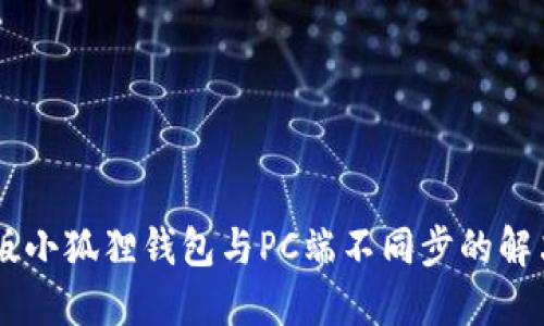 手机版小狐狸钱包与PC端不同步的解决方法