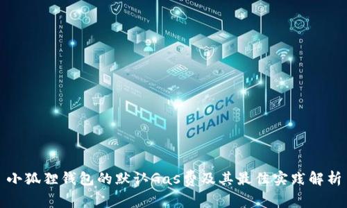 小狐狸钱包的默认Gas费及其最佳实践解析