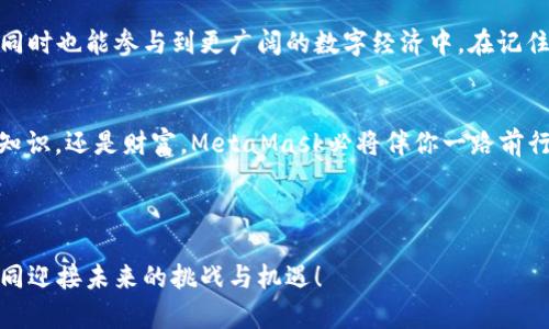 如何在MetaMask中顺利插入和管理加密资产
MetaMask, 加密资产, 区块链, 钱包管理/guanjianci

引言：为何选择MetaMask作为你的加密钱包

在当今加密时代，数字资产管理已经变得至关重要，而MetaMask作为一款领先的去中心化钱包，备受用户青睐。它让你无缝连接以太坊及其所有ERC-20代币，给人一种“心中有底”的安心感。正如中国的谚语所说：“万丈高楼平地起”，在进行数字资产投资之前，了解如何高效管理这些资产是非常必要的。


第一步：下载和安装MetaMask

首先，你需要在浏览器中安装MetaMask扩展。其实，安装过程十分简便，就像“喝水一样容易”。你只需在官方官网找到下载链接，选择适合你浏览器的版本，然后按照提示完成安装即可。在此过程中，确保下载自官方渠道，避免不必要的风险。


第二步：创建你的钱包

安装完成后，打开MetaMask，你将看到欢迎页面，点击“开始”。接下来，选择“创建钱包”并设置一个强密码。在这个环节，咱们要特别注意——“三思而后行”，密码不仅要复杂，还要易于记忆，以防止丢失。


在你完成密码设置后，MetaMask将生成一个助记词（种子短语），这一步骤至关重要。这是恢复钱包的唯一方式，和“家里的钥匙”一样重要，请妥善保存，千万不要泄露给他人。


第三步：资产的导入与插入

完成钱包创建后，你就可以开始插入和管理你的加密资产了。首先，你可以通过点击“存入”按钮，选择“转账”或“买入”选项。无论你是从交易所转到钱包，还是通过其他渠道购买资产，过程都相对简单。


如果你想要插入其他代币，比如某个新兴项目的代币，MetaMask也支持自定义代币的功能。只需找到代币合约地址，点击“添加代币”，输入合约地址，系统会自动识别并添加到你的资产列表中。正如老话说：“不怕慢，就怕站”，掌握这些操作将帮助你更快地找到自己的投资方向。


第四步：如何管理资产

MetaMask的不仅仅是一个钱包，还是你与区块链世界沟通的桥梁。资产管理的关键在于定期检查和适度调整你的投资组合。每个人的风险承受能力不同，“量入为出”是投资的核心原则。在MetaMask中，你能够随时监控资产的表现，及时做出决策。


此外，MetaMask还提供了交易历史记录，方便用户回顾和分析。定期复盘，能够让你在未来的投资路上走得更加稳健。


第五步：安全性措施

安全性是数字资产管理中的重中之重。MetaMask提供了多种安全机制，比如钱包加密、助记词保护等，但这并不能替代你的个人安全意识。在这方面，正如中国的一句谚语所言：“防患未然”，在日常使用中，请务必小心谨慎，定期更换密码，谨慎处理任何类型的信息提示。


同时，建议大家使用硬件钱包作为助力来加强安全层级。将大部分资金放在硬件钱包中，让MetaMask只用于日常的小额交易，这样就能提高整体的安全性。


第六步：与DeFi的互动

使用MetaMask，你不仅可以管理你的加密资产，还能参与去中心化金融（DeFi）的世界。这一领域充满了机会，从借贷、流动性挖矿到资产的交换，无不令投资者心潮澎湃。No risk, no gain，如不冒风险，又怎能收获惊喜？


在MetaMask中，你可以直接连接DeFi平台，轻松参与到各类收益活动中。这将是你获得额外收益的又一途径，风投与投资者都在这片蓝海中寻觅着新的机会。


第七步：如何解决常见问题

在使用MetaMask的过程中，难免会遇到一些问题。例如，交易未成功、资产无法显示等情况。此时，别急，“心急吃不了热豆腐”，可以通过清除缓存、重启浏览器等简单操作来尝试解决。


另外，MetaMask的官方社区和论坛也是解决问题的一大利器，其中有很多资深用户会提供建议和解决方案。无论遇到什么问题，建议你都可以求助于这些资源。


结语：步入加密世界的美好未来

在这数字化飞速发展的时代，MetaMask为用户打开了一扇通往区块链世界的大门。通过这款工具，你能够轻松管理自己的资产，同时也能参与到更广阔的数字经济中。在记住安全原则的前提下，勇于探索，或许下一个富豪就是你。


“新的一天从早晨开始”，在这个崭新的领域里，保持好奇心，不断学习，相信你会在这条路上收获满满的成就和回报。无论是友情、知识，还是财富，MetaMask必将伴你一路前行。


【结束语】
通过以上对MetaMask的操作指导和文化渗透，相信大家能够更好地使用这款加密钱包，面对广阔的数字资产世界，携手并肩，共同迎接未来的挑战与机遇！