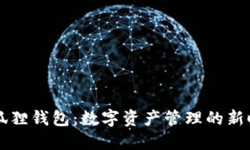 揭秘小狐狸钱包：数字资产管理的新时代助手