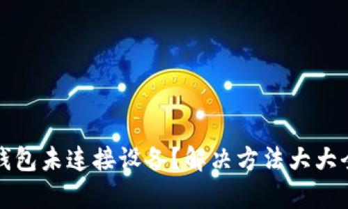 小狐狸钱包未连接设备？解决方法大大全面解析