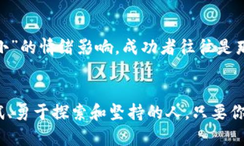 bianqiang4月签到送虚拟币钱包，实现财富自由的新契机/bianqiang  
签到, 虚拟币, 钱包, 财富自由/guanjianci  

引言：初春的机遇  
每当4月的阳光洒满大地，仿佛预示着新的开始和无限的可能。正如古人所说的：“春种一粒粟，秋收万颗子”，这个春天让我们播下财富的种子，通过签到活动，带回属于自己的虚拟币钱包，开启一段全新的财富旅程。  

为何选择签到活动？  
签到活动已经成为了许多在线平台鼓励用户互动和增加粘性的有效手段。当我们每天花一点时间进行签到，不仅能获取虚拟币，更重要的是通过这种行为增强了用户体验。在这个快速发展的数字时代，签到不仅是一种习惯，更是一种获取财富的智慧选择。  

虚拟币钱包的必要性  
面对瞬息万变的数字货币市场，拥有一个虚拟币钱包就像是一把开启财富大门的钥匙。它不仅是存储虚拟资产的安全之所，还提供了便捷的交易功能。只要你用心经营，这个钱包将成为你通向财富自由的桥梁。  

签到活动的实施细节  
首先，让我们来看看如何参与签到活动。通常情况下，参与签到的步骤非常简单。用户只需登录指定的平台，找到签到入口，点击签到按钮，便可领取相应的虚拟币奖励。这个过程就像“磨刀不误砍柴工”，让我们在日常生活中，轻松实现财富积累。  

签到的频率与策略  
签到不是一次性行为，而是需要坚持的习惯。研究表明，保持每天签到的频率，有助于最大化用户的收益。我们可以将签到视为每天早晨“吃一碗鸡蛋”的过程——简单但却重要。因此，制定一个适合自己的签到计划，让这个习惯深入骨髓，必定能为你的虚拟钱包注入新的活力。  

虚拟币的种类与选择  
在虚拟币的世界里，各种币种如雨后春笋般涌现。比特币、以太坊、莱特币等，都各具特色。如果说比特币是虚拟货币的“黄金”，那么其他的币种也在逐渐茁壮成长。在选择投资的币种时，不妨多看看市场的变化和趋势，正所谓“见微知著”，从细节中发现投资的机会。  

区块链技术的背后  
虚拟币的发展离不开区块链技术的支撑。区块链堪称是现代数字经济的基石，具备去中心化、透明、不可篡改等特性。通过区块链技术，虚拟币的交易变得安全可靠，不再受到中介机构的干扰。正如老话说的：“一言既出，驷马难追”，区块链确保了每一笔交易都能真实可信。  

国家政策与市场环境  
同时，虚拟币的发展也受到国家政策的影响。随着各国对数字货币的监管逐渐加强，市场的环境也在不断变化。投资者需要及时关注这些动向。在“风口上”的时代，抓住机会便是获利的关键，犹如“趁热打铁”般迅速果断。  

参与社区互动的重要性  
在虚拟币的世界里，社区的力量不可小觑。很多时候，重要的信息、机会往往来自于社区的讨论与分享。参与一些在线论坛或群组，深入交流，能够让你了解行业的最新动态和前沿信息，成为智慧的财富累积者。此时，建设良好的人际关系网络，正如“友情是金”，能为你开启更多的机会之门。  

成功的心态与耐心  
投资虚拟币，不仅是一场脑力的游戏，更是一场心态的较量。面对市场的起伏波动，时刻保持一颗平和的心，才能不被“雷声大雨点小”的情绪影响。成功者往往是那些懂得坚持和耐心的人，正如“早起的鸟儿有虫吃”，唯有在坚持中积累，才能迎来丰收的那一天。  

总结：财富的未来在于你我  
随着4月签到送虚拟币钱包的活动临近尾声，让我们共同把握这次机会，通过持续的签到活动，实现财富的自由。未来属于愿意尝试、勇于探索和坚持的人，只要你我齐心协力，定能乘风破浪，共同迎来财富的春天。“千里之行，始于足下”，让我们从这一刻开始行动，把握属于我们的财务未来。  