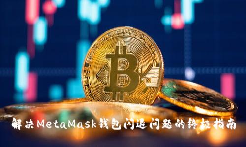 解决MetaMask钱包闪退问题的终极指南