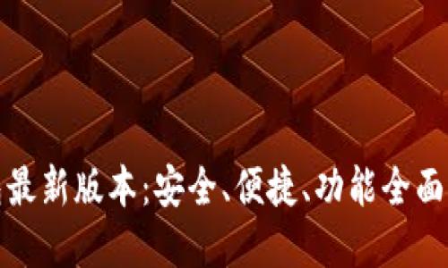 探索官方小狐狸钱包最新版本：安全、便捷、功能全面的数字资产管理工具