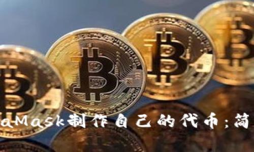 如何使用MetaMask制作自己的代币：简单步骤与技巧