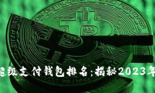 区块链HPY超级支付钱包排名：揭秘2023年度最佳选择