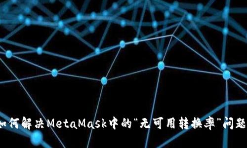 如何解决MetaMask中的“无可用转换率”问题？