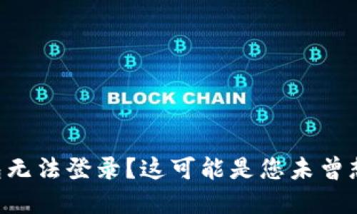 虚拟币钱包无法登录？这可能是您未曾想到的原因！