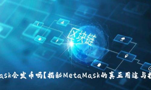 MetaMask会发币吗？揭秘MetaMask的真正用途与投资潜力