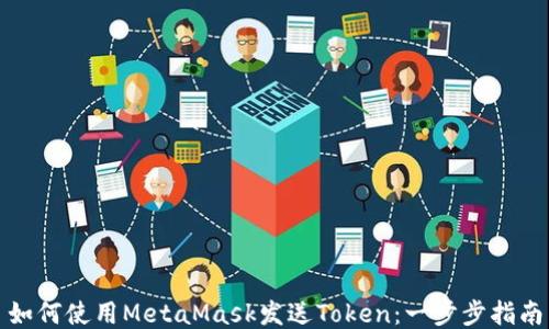 
如何使用MetaMask发送Token：一步步指南