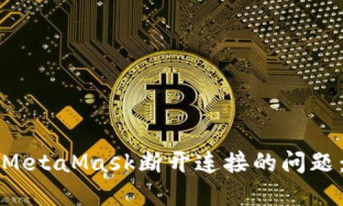 如何解决MetaMask断开连接的问题：全面指南