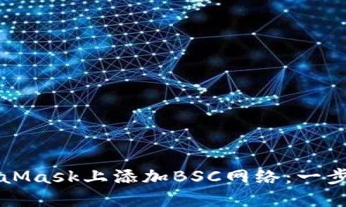 如何在MetaMask上添加BSC网络：一步一步的指南