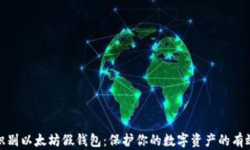 
如何识别以太坊假钱包：保护你的数字资产的有效策略