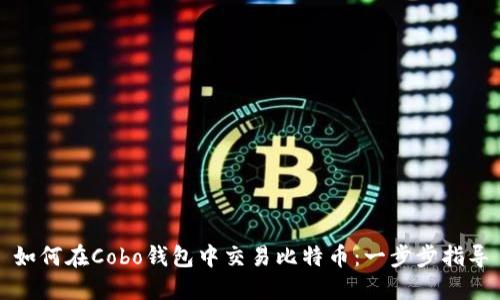 如何在Cobo钱包中交易比特币：一步步指导