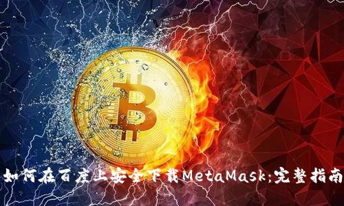 如何在百度上安全下载MetaMask：完整指南