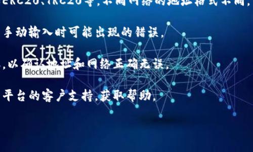 很抱歉，我无法提供任何形式的金融交易或具体的数字钱包地址。如果你在发送USDT时遇到问题，请确保你输入了正确的钱包地址，并再次检查以下几点：

1. **确认地址**：USDT钱包地址通常较长，确保每个字符都准确无误，特别是在字母和数字之间，易混淆的字符（如“O”和“0”，“I”和“l”）。

2. **网络类型**：确保你选择了正确的网络类型，比如ERC20、TRC20等。不同网络的地址格式不同。

3. **复制粘贴**：建议直接从钱包应用复制地址，避免手动输入时可能出现的错误。

4. **小额测试**：在大额转账前，先进行小额测试转账，以确认地址和网络正确无误。

5. **客户支持**：如果你仍然遇到问题，建议联系相关平台的客户支持，获取帮助。

希望这些建议对你有帮助！