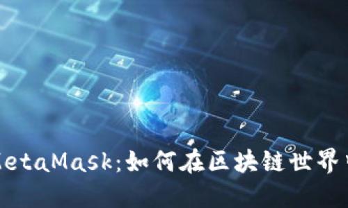深入了解MetaMask：如何在区块链世界中顺畅航行