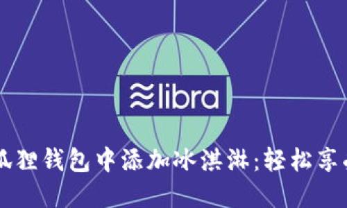 如何在小狐狸钱包中添加冰淇淋：轻松享受甜蜜交易