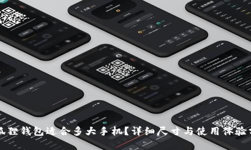 小狐狸钱包适合多大手机？详细尺寸与使用体验分析