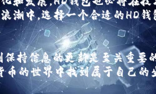 bianji比特币HD钱包：安全性与使用便利性的完美结合/bianji  
比特币, HD钱包, 安全性, 使用便利性/guanjianci  

引言：迈进比特币世界  
在当今数字经济蓬勃发展的时代，比特币不仅仅是一种虚拟货币，更是技术创新与金融投资的集合体。对于许多投资者而言，确保资产安全和便捷管理是面对加密货币世界时的首要挑战。而HD钱包（Hierarchical Deterministic Wallet）便在这样的背景下应运而生，成为比特币持有者的得力助手。

HD钱包的定义与工作原理  
HD钱包即分层确定性钱包，其主要特点在于可以通过一个根种子（Seed）生成无限数量的比特币地址。这意味着用户只需记住一个种子，就能恢复所有生成的地址及其私钥。这种设计既提高了安全性，也简化了管理过程。  
想象一下，您通过“一日之计在于晨”的智慧，清晨的阳光洒在桌面上，通过对比特币的研究您发现了HD钱包，这不只是简化了手续，更让您在数字生活中感到安心。与传统的钱包相比，HD钱包在生成地址时会遵循特定的算法，保证了每个地址的独特性和安全性。

HD钱包的安全性：护航你的财富  
安全性一直是数字货币钱包的重要考量。HD钱包通过以下几个方面增强安全性：  
ul  
    listrong单一种子备份：/strong用户只需备份根种子，而非每个地址。这就像“不怕一万，只怕万一”，以防万一，根种子是您的金库钥匙。/li  
    listrong离线存储：/strong许多用户选择将根种子保存在离线位置，以阻挡网络攻击的风险。这也符合了“留得青山在，不怕没柴烧”的道理。/li  
    listrong多重签名支持：/strong一些HD钱包允许用户设置多重签名，即需要多个密钥才能完成交易，大大增强了安全性。/li  
/ul  

HD钱包的使用便利性：简单与高效并存  
HD钱包并不仅仅关注安全性，其用户体验同样出色。以下是其使用便利性的几个方面：  
ul  
    listrong简化管理：/strong用户可以通过一个地址接收比特币，然后自动生成新地址用于发送和接收。这样做也有助于提高隐私性，避免追踪。/li  
    listrong兼容性强：/strong绝大多数HD钱包都可以与多种硬件设备和软件平台兼容使用，搭建自己的比特币生态。/li  
    listrong易于恢复：/strong用户只需输入备份的种子，就可以轻松恢复钱包，而无需担心丢失私钥的困扰。/li  
/ul  

选择HD钱包的注意事项  
尽管HD钱包有很多优点，但选择适合自己的HD钱包也需要消费者谨慎考虑以下几点：  
ul  
    listrong安全性评估：/strong选择有良好声誉的钱包，并且能提供多重安全措施的钱包。正所谓“好马配好鞍”，安全与便捷并重。/li  
    listrong用户反馈：/strong参考其他用户的使用体验，尤其是在安全性和易用性方面的反馈。/li  
    listrong更新频率：/strong钱包的开发者是否经常更新以应对新出现的安全隐患同样不容忽视。/li  
/ul  

总结：HD钱包的未来与发展  
总体来说，HD钱包作为比特币持有者的重要工具，以其独特的结构和设计，满足了安全与便利的双重需求。随着加密货币市场的不断变化和发展，HD钱包也必将在技术上不断创新，提供更好的用户体验。  
所以，无论您是刚刚踏入比特币世界的新手，还是经验丰富的投资者，了解HD钱包的运作和选择将是您不可或缺的知识。在这数字化的浪潮中，选择一个合适的HD钱包就如同在茫茫大海中找到了一座灯塔，指引您安全前行。

最后的思考：在加密货币世界中保护自己  
我们生活在一个信息泛滥的时代，正所谓“少壮不努力，老大徒伤悲”。对于每一个比特币的投资者来说，谨慎选择合适的HD钱包，并时刻保持信息的更新是至关重要的。只有这样才能在这个动荡不安的市场中站稳脚跟，实现财富增值的梦想。  
当然，安全是一个不断演变的概念，您在投资的过程中，务必要保持警惕和学习。相信“千里之行始于足下”，只要不断积累，您将在数字货币的世界中找到属于自己的坐标。