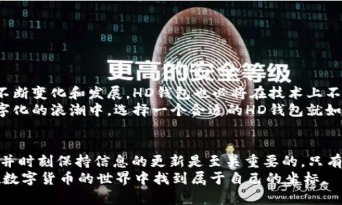 bianji比特币HD钱包：安全性与使用便利性的完美结合/bianji  
比特币, HD钱包, 安全性, 使用便利性/guanjianci  

引言：迈进比特币世界  
在当今数字经济蓬勃发展的时代，比特币不仅仅是一种虚拟货币，更是技术创新与金融投资的集合体。对于许多投资者而言，确保资产安全和便捷管理是面对加密货币世界时的首要挑战。而HD钱包（Hierarchical Deterministic Wallet）便在这样的背景下应运而生，成为比特币持有者的得力助手。

HD钱包的定义与工作原理  
HD钱包即分层确定性钱包，其主要特点在于可以通过一个根种子（Seed）生成无限数量的比特币地址。这意味着用户只需记住一个种子，就能恢复所有生成的地址及其私钥。这种设计既提高了安全性，也简化了管理过程。  
想象一下，您通过“一日之计在于晨”的智慧，清晨的阳光洒在桌面上，通过对比特币的研究您发现了HD钱包，这不只是简化了手续，更让您在数字生活中感到安心。与传统的钱包相比，HD钱包在生成地址时会遵循特定的算法，保证了每个地址的独特性和安全性。

HD钱包的安全性：护航你的财富  
安全性一直是数字货币钱包的重要考量。HD钱包通过以下几个方面增强安全性：  
ul  
    listrong单一种子备份：/strong用户只需备份根种子，而非每个地址。这就像“不怕一万，只怕万一”，以防万一，根种子是您的金库钥匙。/li  
    listrong离线存储：/strong许多用户选择将根种子保存在离线位置，以阻挡网络攻击的风险。这也符合了“留得青山在，不怕没柴烧”的道理。/li  
    listrong多重签名支持：/strong一些HD钱包允许用户设置多重签名，即需要多个密钥才能完成交易，大大增强了安全性。/li  
/ul  

HD钱包的使用便利性：简单与高效并存  
HD钱包并不仅仅关注安全性，其用户体验同样出色。以下是其使用便利性的几个方面：  
ul  
    listrong简化管理：/strong用户可以通过一个地址接收比特币，然后自动生成新地址用于发送和接收。这样做也有助于提高隐私性，避免追踪。/li  
    listrong兼容性强：/strong绝大多数HD钱包都可以与多种硬件设备和软件平台兼容使用，搭建自己的比特币生态。/li  
    listrong易于恢复：/strong用户只需输入备份的种子，就可以轻松恢复钱包，而无需担心丢失私钥的困扰。/li  
/ul  

选择HD钱包的注意事项  
尽管HD钱包有很多优点，但选择适合自己的HD钱包也需要消费者谨慎考虑以下几点：  
ul  
    listrong安全性评估：/strong选择有良好声誉的钱包，并且能提供多重安全措施的钱包。正所谓“好马配好鞍”，安全与便捷并重。/li  
    listrong用户反馈：/strong参考其他用户的使用体验，尤其是在安全性和易用性方面的反馈。/li  
    listrong更新频率：/strong钱包的开发者是否经常更新以应对新出现的安全隐患同样不容忽视。/li  
/ul  

总结：HD钱包的未来与发展  
总体来说，HD钱包作为比特币持有者的重要工具，以其独特的结构和设计，满足了安全与便利的双重需求。随着加密货币市场的不断变化和发展，HD钱包也必将在技术上不断创新，提供更好的用户体验。  
所以，无论您是刚刚踏入比特币世界的新手，还是经验丰富的投资者，了解HD钱包的运作和选择将是您不可或缺的知识。在这数字化的浪潮中，选择一个合适的HD钱包就如同在茫茫大海中找到了一座灯塔，指引您安全前行。

最后的思考：在加密货币世界中保护自己  
我们生活在一个信息泛滥的时代，正所谓“少壮不努力，老大徒伤悲”。对于每一个比特币的投资者来说，谨慎选择合适的HD钱包，并时刻保持信息的更新是至关重要的。只有这样才能在这个动荡不安的市场中站稳脚跟，实现财富增值的梦想。  
当然，安全是一个不断演变的概念，您在投资的过程中，务必要保持警惕和学习。相信“千里之行始于足下”，只要不断积累，您将在数字货币的世界中找到属于自己的坐标。