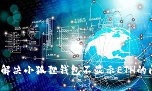 如何解决小狐狸钱包不显示ETH的问题？