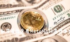 全面指南：如何有效使用MetaMask进行加密货币交易