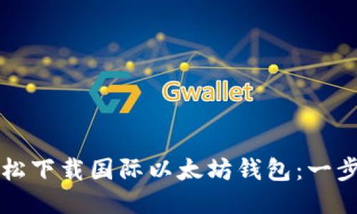 如何轻松下载国际以太坊钱包：一步步指南