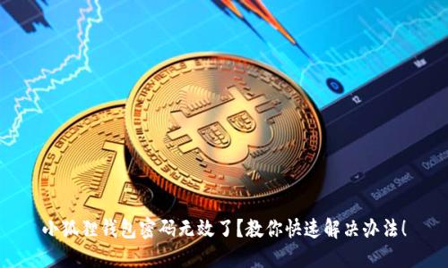 小狐狸钱包密码无效了？教你快速解决办法！