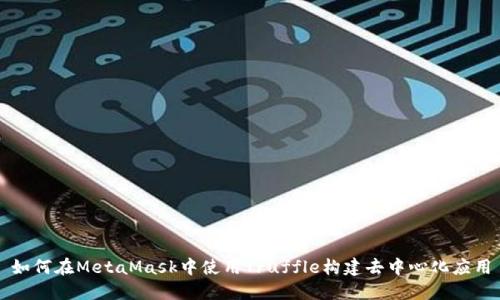 如何在MetaMask中使用Truffle构建去中心化应用