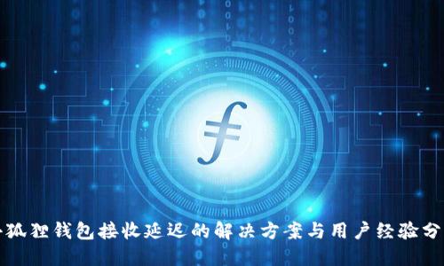 小狐狸钱包接收延迟的解决方案与用户经验分享