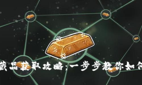 小狐狸钱包收藏品获取攻略：一步步教你如何挖掘数字宝藏