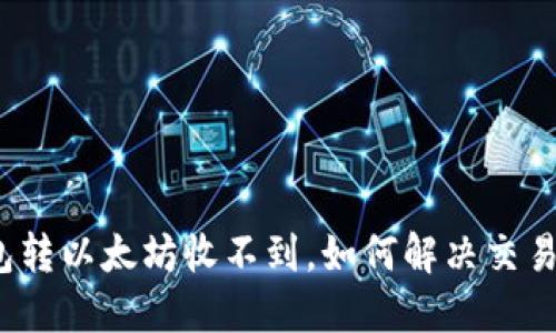 小狐狸钱包转以太坊收不到，如何解决交易延迟问题？
