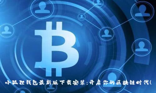 小狐狸钱包最新版下载安装：开启你的区块链时代！