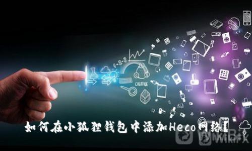 如何在小狐狸钱包中添加Heco网络？
