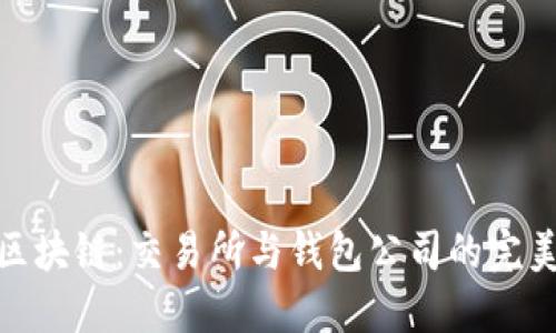 探秘区块链：交易所与钱包公司的完美结合