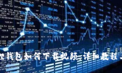 小狐狸钱包如何下载视频：详细教程与技巧